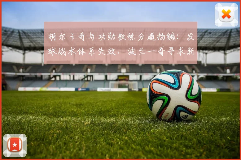 胡尔卡奇与功勋教练分道扬镳：发球战术体系失效，波兰一哥寻求新突破